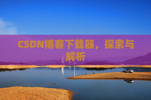 CSDN博客下载器，探索与解析