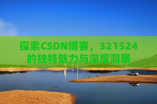 探索CSDN博客,321524的独特魅力与深度洞察